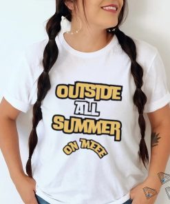 Outside all summer on me shirt