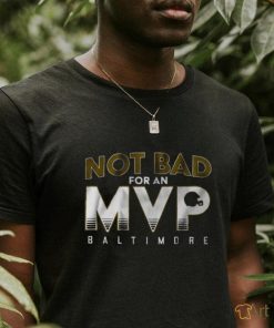 Not Bad For An Mvp Baltimore Ravens T Shirt