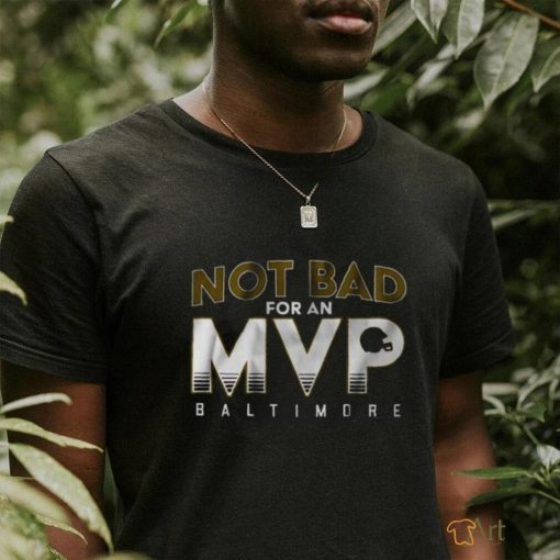 Not Bad For An Mvp Baltimore Ravens T Shirt