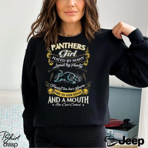 Panthers Girl Hated By Many Loved By Plenty Heart On Her Sleeve Fire In Her Soul And A Mouth She Can’t Control Shirt