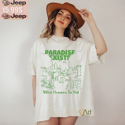 Paradise Exists Where Humans Do Not Renaissance Man T shirts