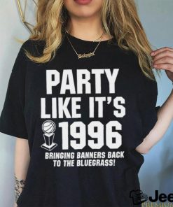 Party Like Its 1996 Bringing Banners Back To The Bluegrass Kentucky Wildcats shirt