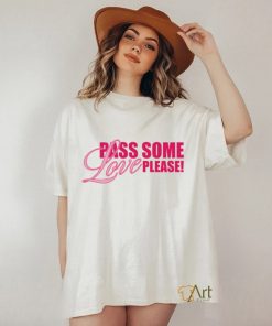 Pass Some Love Please T Shirt