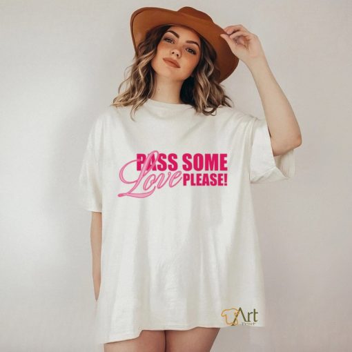 Pass Some Love Please T Shirt