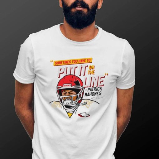 Patrick Mahomes helmet break sometime you have to put it on the line shirt