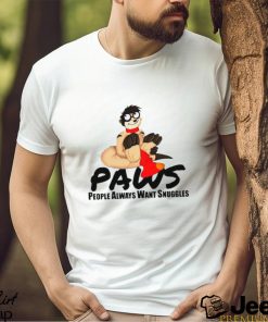 Paws people always want snuggles shirt