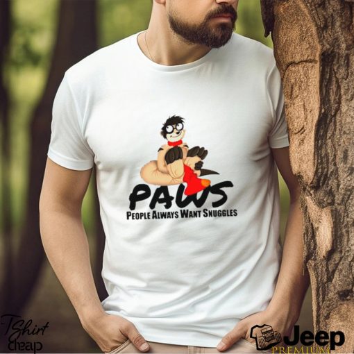 Paws people always want snuggles shirt