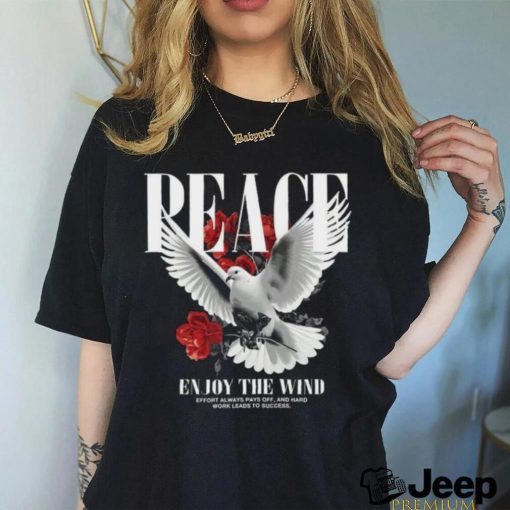 Peace ẹnouy the wind effort always pays off, and hard work leads to success shirt