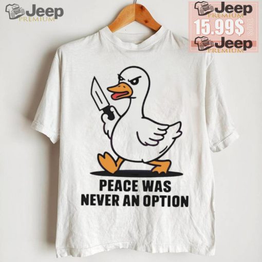 Peace was never an option duck shirt