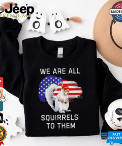 Peanut we are all squirrels to them USA flag shirt