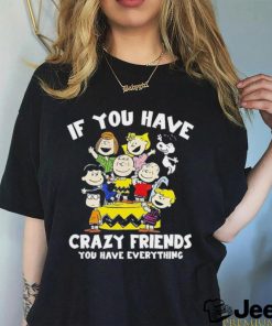 Peanuts If you have crazy friends you have everything shirt