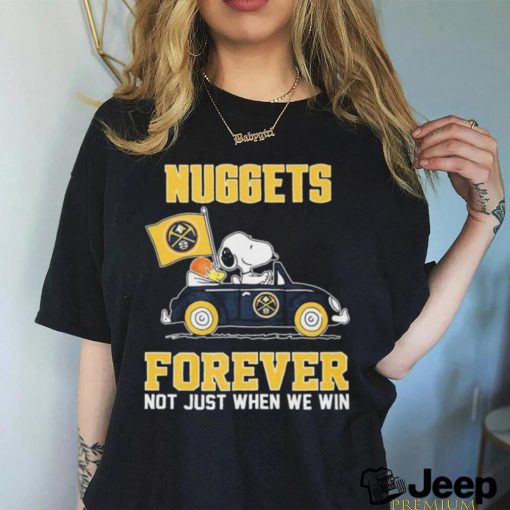 Peanuts Snoopy And Woodstock Denver Nuggets On Car Forever Not Just When We Win Shirt