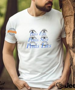 Penis Eyes Penis Size Penis Lies Shirt