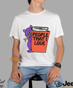 People That I Love, You! Shirt