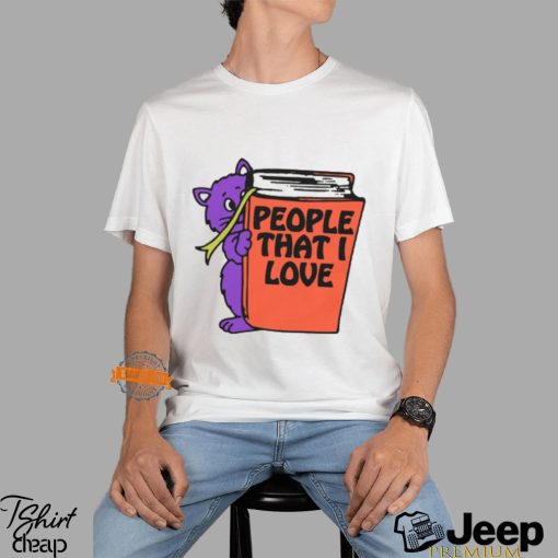 People That I Love, You! Shirt