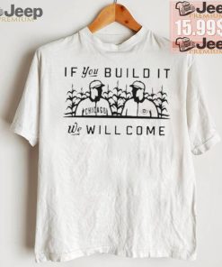 Pft Commenter If You Build It We Will Come Shirt