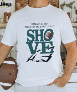 Philadelphia Eagles The City Of Brotherly Shove Go Birds Shirt