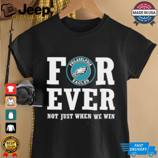 Philadelphia Eagles forever not just when we win shirt