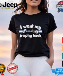 Philadelphia Phillies I Want My Fucking Trophy Back T shirts