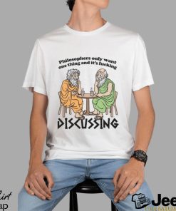 Philosophers Only Want One Thing And Its Fucking Discussing shirt