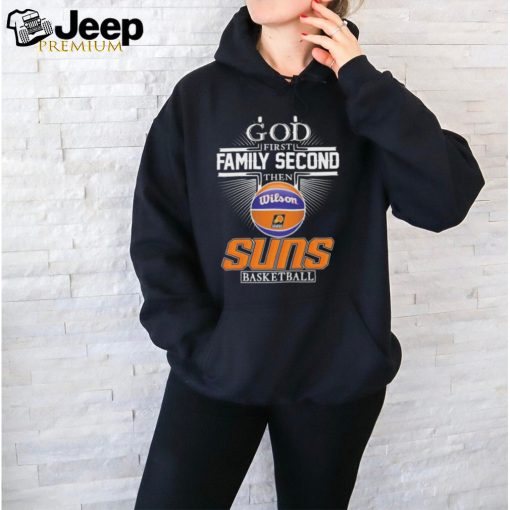 Phoenix Suns God First Family Second Then Suns Basketball 2024 shirt