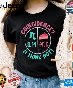 Pi coincidence I think not shirt