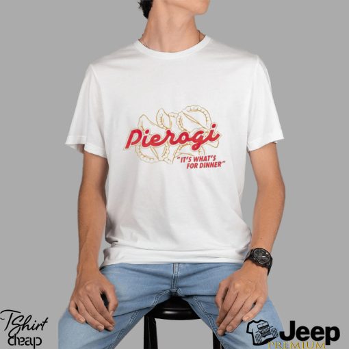 Pierogi it’s what’s for dinner shirt