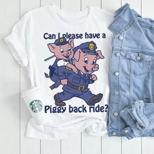 Pig can I please have a piggy back ride shirt