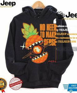 Pineapple no need to make sense shirt