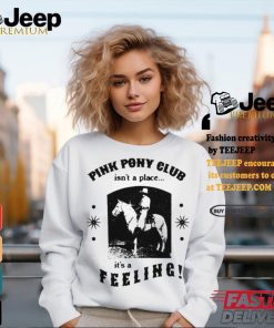 Pink Pony Club Isn't A Place It's A Feeling T Shirt