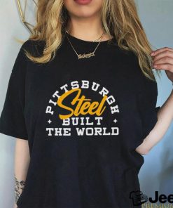 Pittsburgh Steel Built The World shirt