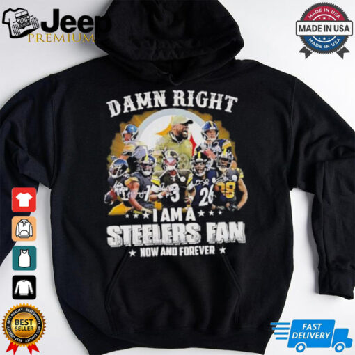 Pittsburgh Steelers damn right I am a Steelers fan now and forever vintage shirt