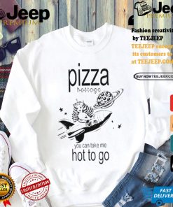 Pizza hot to go you can take me hot to go brat shirt