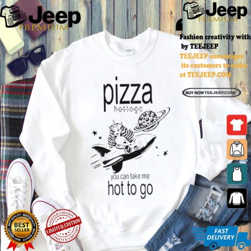 Pizza hot to go you can take me hot to go brat shirt