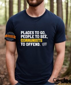 Places To Go People To See Communists To Offend Shirt