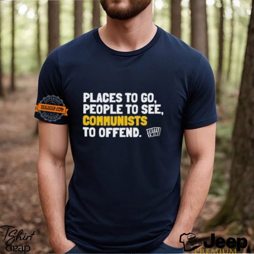 Places To Go People To See Communists To Offend Shirt