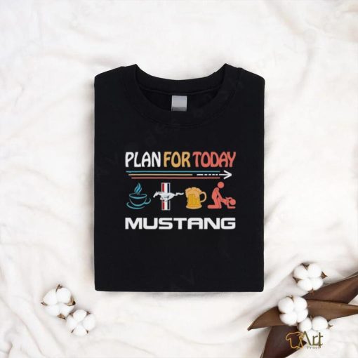 Plan For Today Mustang Coffee Mustang Beer And Sex Shirt