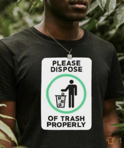 Please Dispose Of Trash Properly Shirts