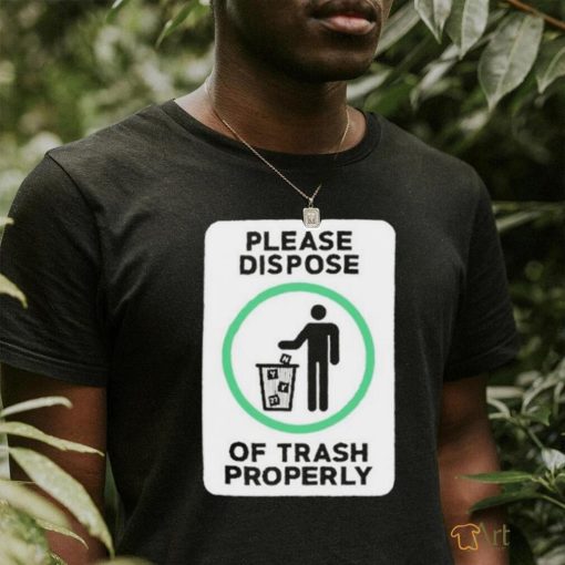 Please Dispose Of Trash Properly Shirts