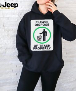 Please dispose of trash properly shirt