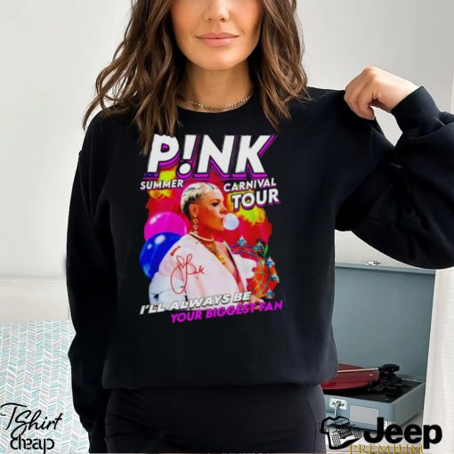 P!nk Summer Carnival Tour I’ll Always Be Your Biggest Fan Shirt