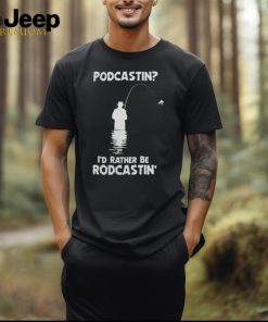 Podcastin I'd Rather Be Rodcastin Fish Hoodie shirt