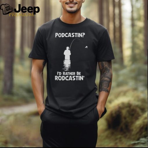 Podcastin I’d Rather Be Rodcastin Fish Hoodie shirt