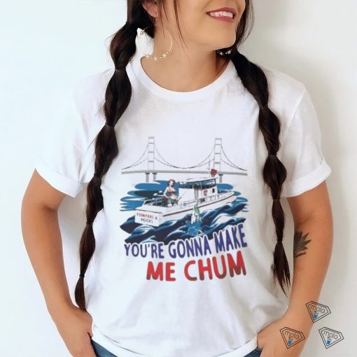 Pointer And Hooks You’re Gonna Make Me Chum shirt