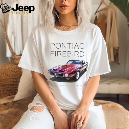 Pontiac firebird like a camaro but for men shirt