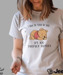 Pooh I like to stay in bed it’s too peopley outside T shirt