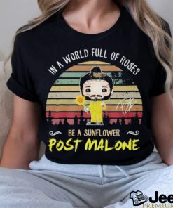 Post Malone In The World Full Of Roses Be A Sunflower Signature Shirt