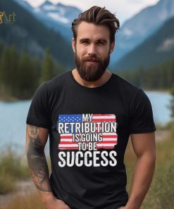 President Debate Quote My Retribution Is Going To Be Success shirt