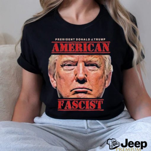 President Trump American Fascist Shirt