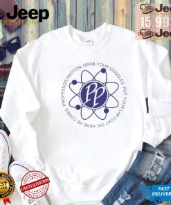 Professor Proton Grab your Goggles put your lab coat on Here he comes PP logo shirt